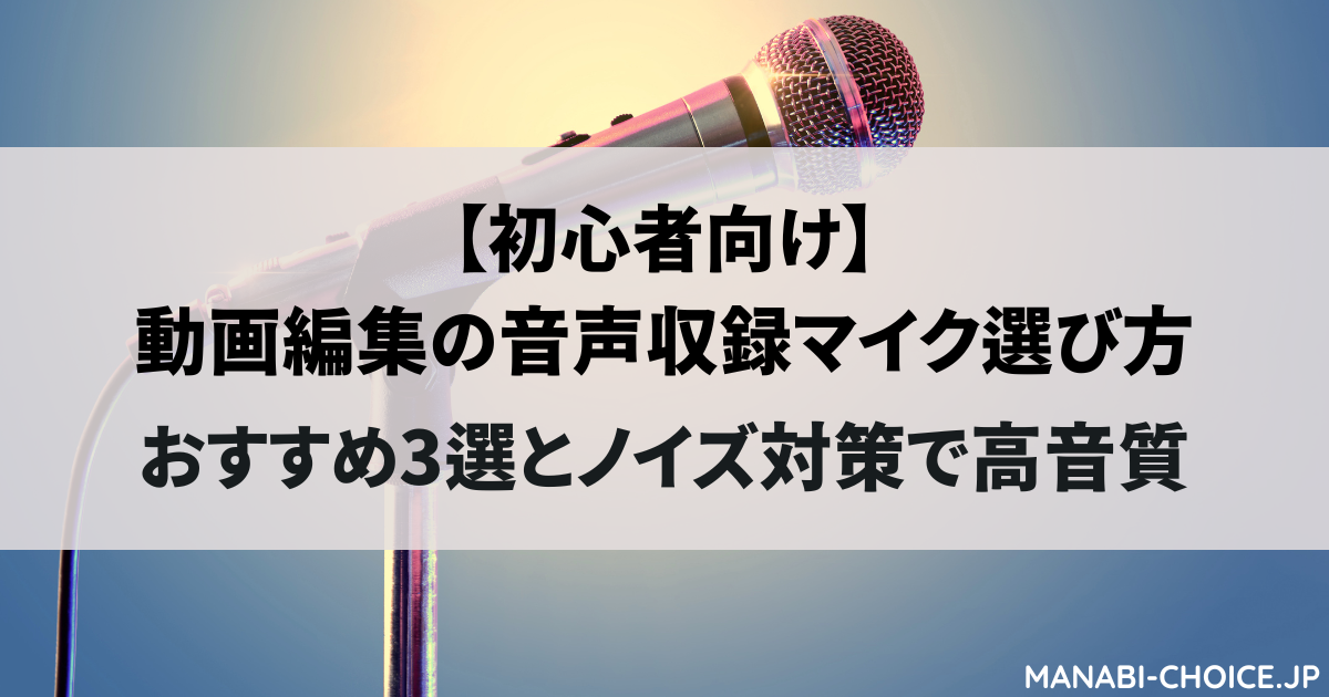 動画編集の音声収録マイクの選び方｜初心者向けおすすめ3選とノイズ対策