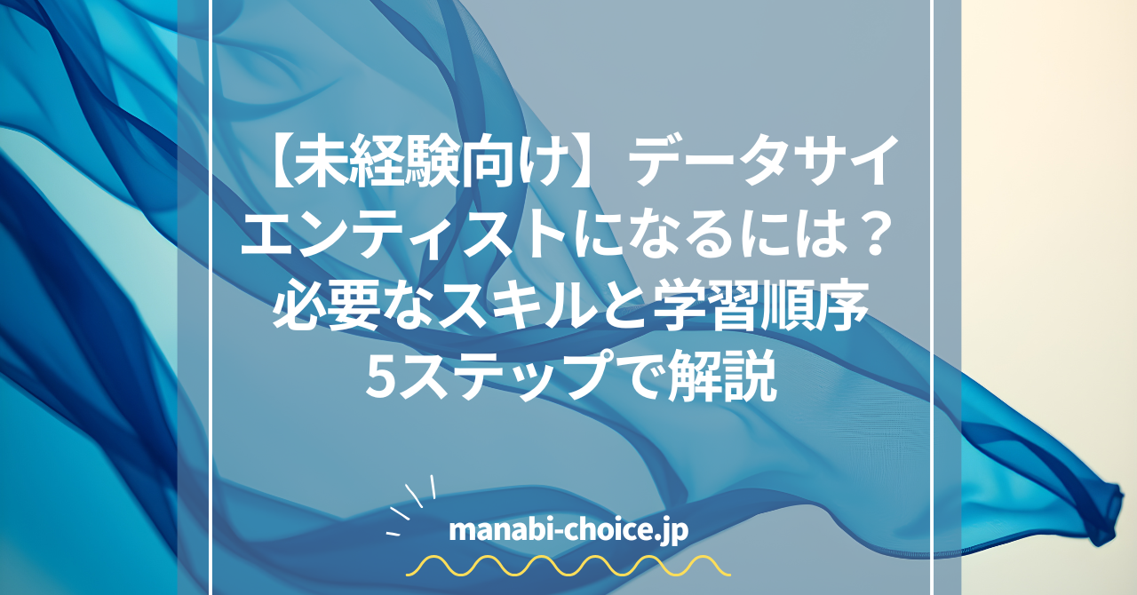【未経験向け】データサイエンティストになるには？必要なスキルと学習順序｜5ステップで解説