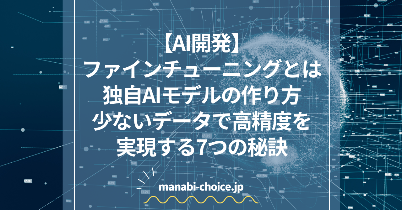【AI開発】ファインチューニングとは｜独自AIモデルの作り方｜少ないデータで高精度を実現する7つの秘訣
