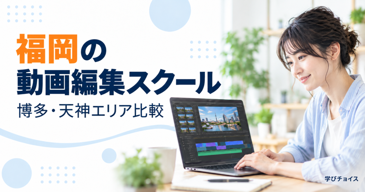福岡の動画編集スクールおすすめ比較｜博多・天神周辺の通学先とオンライン