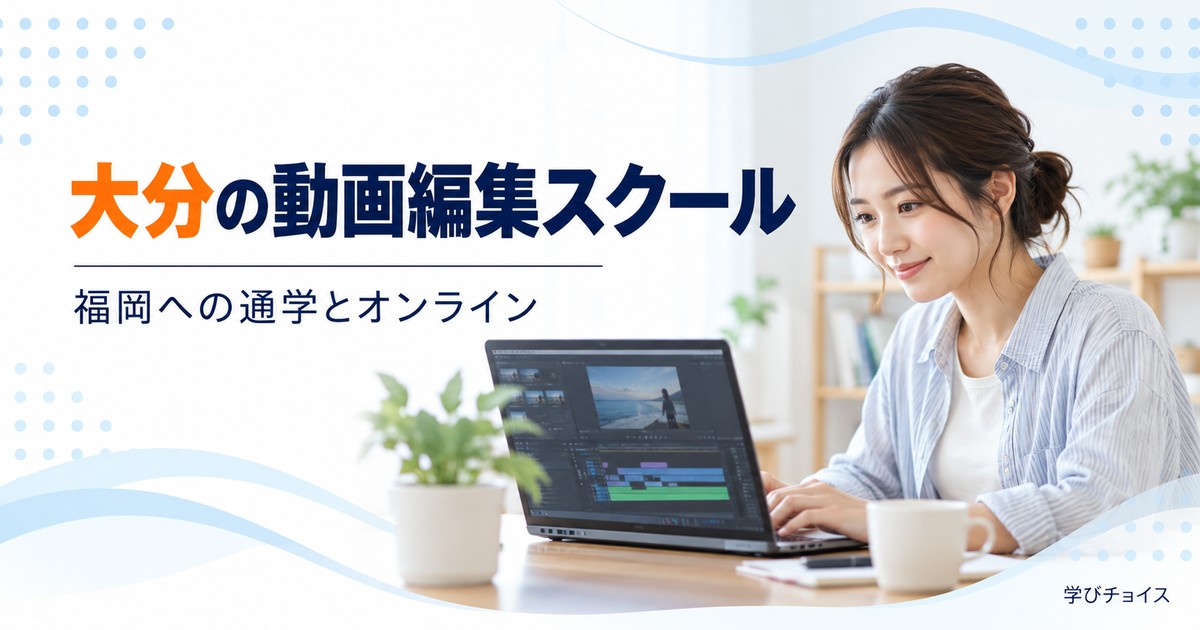 大分の動画編集スクールおすすめ比較｜県内に校舎なし、福岡へ通うかオンラインか